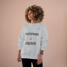 Load image into Gallery viewer, EVERYTHING IS ENERGY! COLLECTION CHAMPION SWEATSHIRT