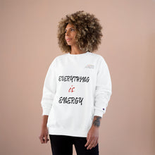 Load image into Gallery viewer, EVERYTHING IS ENERGY! COLLECTION CHAMPION SWEATSHIRT